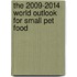The 2009-2014 World Outlook for Small Pet Food