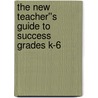 The New Teacher''s Guide to Success Grades K-6 door Matthew Haldeman
