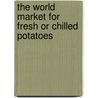 The World Market for Fresh or Chilled Potatoes door Inc. Icon Group International