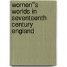 Women''s Worlds in Seventeenth Century England door P. Crawford