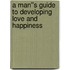A Man''s Guide to Developing Love and Happiness