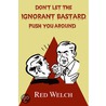 Don''t Let The Ignorant Bastard Push You Around door Red Welch