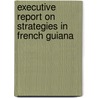 Executive Report on Strategies in French Guiana door Inc. Icon Group International