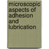 Microscopic Aspects of Adhesion and Lubrication