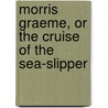 Morris Graeme, or The Cruise of the Sea-Slipper door Joseph Holt Ingraham