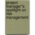 Project Manager''s Spotlight on Risk Management