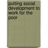 Putting Social Development to Work for the Poor by Ronald Steven Parker