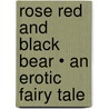 Rose Red And Black Bear • An Erotic Fairy Tale by Gwen Williams