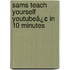 Sams Teach Yourself YouTubeâ¿¢ in 10 Minutes