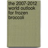 The 2007-2012 World Outlook for Frozen Broccoli by Inc. Icon Group International