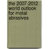The 2007-2012 World Outlook for Metal Abrasives
