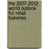 The 2007-2012 World Outlook for Retail Bakeries