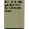The 2009-2014 World Outlook for Laminated Glass by Inc. Icon Group International