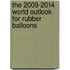The 2009-2014 World Outlook for Rubber Balloons