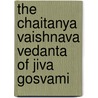 The Chaitanya Vaishnava Vedanta of Jiva Gosvami door Ravi Gupta