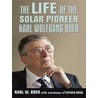 The Life of the Solar Pioneer Karl Wolfgang Ber by Karl Wolfgang Boer