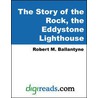 The Story of the Rock, the Eddystone Lighthouse by Robert Michael Ballantyne