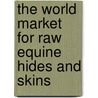 The World Market for Raw Equine Hides and Skins door Inc. Icon Group International