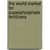 The World Market for Superphosphate Fertilizers door Inc. Icon Group International