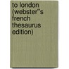 To London (Webster''s French Thesaurus Edition) by Inc. Icon Group International