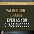 Values Don''t Change, Even as You Chase Success
