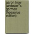 Aaron Trow (Webster''s German Thesaurus Edition)
