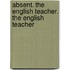 Absent. The English Teacher. The English Teacher