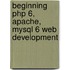 Beginning Php 6, Apache, Mysql 6 Web Development