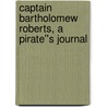Captain Bartholomew Roberts, A Pirate''s Journal door V'l