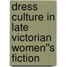 Dress Culture in Late Victorian Women''s Fiction door Christine Bayles Kortsch