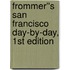 Frommer''s San Francisco Day-by-Day, 1st Edition