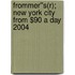 Frommer''s(r); New York City from $90 a Day 2004