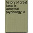 History of Great Ideas in Abnormal Psychology, A