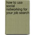 How to Use Social Networking for Your Job Search