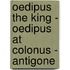 Oedipus the King - Oedipus at Colonus - Antigone