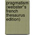 Pragmatism (Webster''s French Thesaurus Edition)
