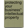 Protecting Your Business'' Intellectual Property door Brucebruce Barringer