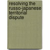 Resolving the Russo-Japanese Territorial Dispute door Brad Williams