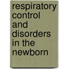 Respiratory Control And Disorders In The Newborn door Oommen P. Mathew