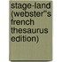 Stage-Land (Webster''s French Thesaurus Edition)