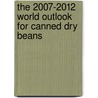 The 2007-2012 World Outlook for Canned Dry Beans by Inc. Icon Group International