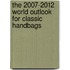 The 2007-2012 World Outlook for Classic Handbags