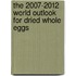 The 2007-2012 World Outlook for Dried Whole Eggs