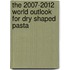 The 2007-2012 World Outlook for Dry Shaped Pasta