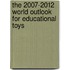The 2007-2012 World Outlook for Educational Toys