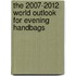 The 2007-2012 World Outlook for Evening Handbags