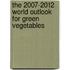The 2007-2012 World Outlook for Green Vegetables