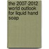 The 2007-2012 World Outlook for Liquid Hand Soap