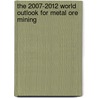 The 2007-2012 World Outlook for Metal Ore Mining door Inc. Icon Group International