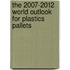 The 2007-2012 World Outlook for Plastics Pallets